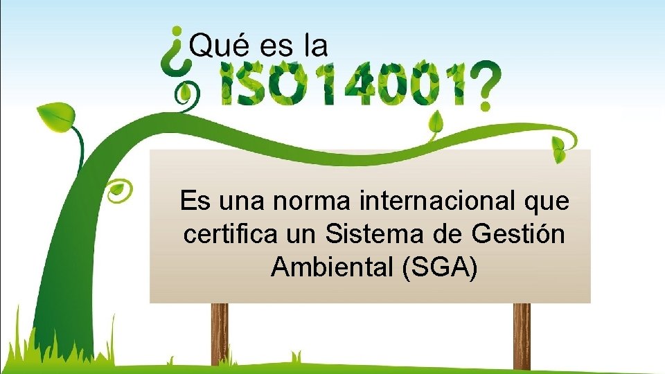 Es una norma internacional que certifica un Sistema de Gestión Ambiental (SGA) 