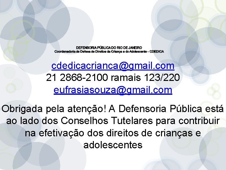 cdedicacrianca@gmail. com 21 2868 -2100 ramais 123/220 eufrasiasouza@gmail. com Obrigada pela atenção! A Defensoria