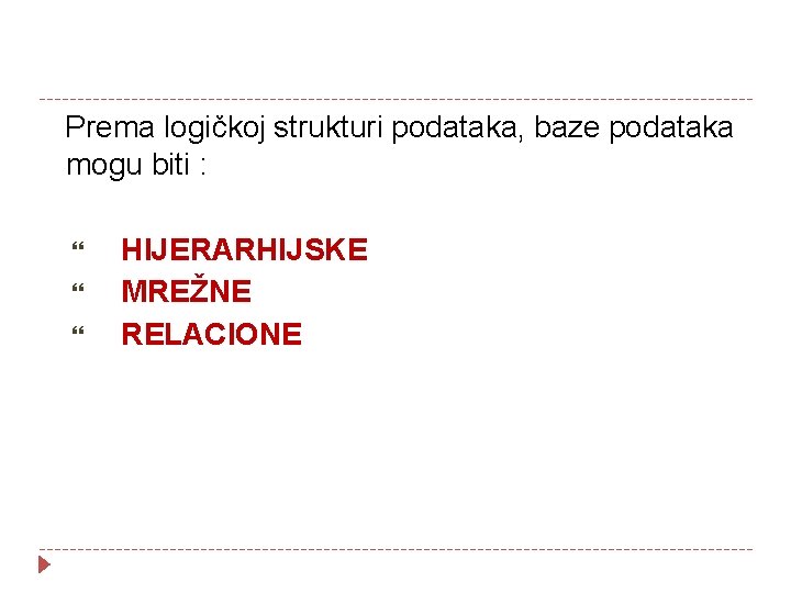 Prema logičkoj strukturi podataka, baze podataka mogu biti : HIJERARHIJSKE MREŽNE RELACIONE 