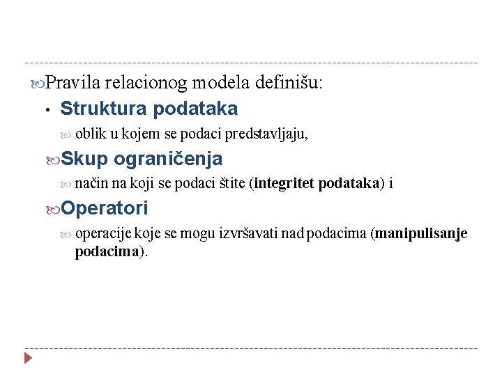  Pravila • relacionog modela definišu: Struktura podataka oblik Skup način u kojem se