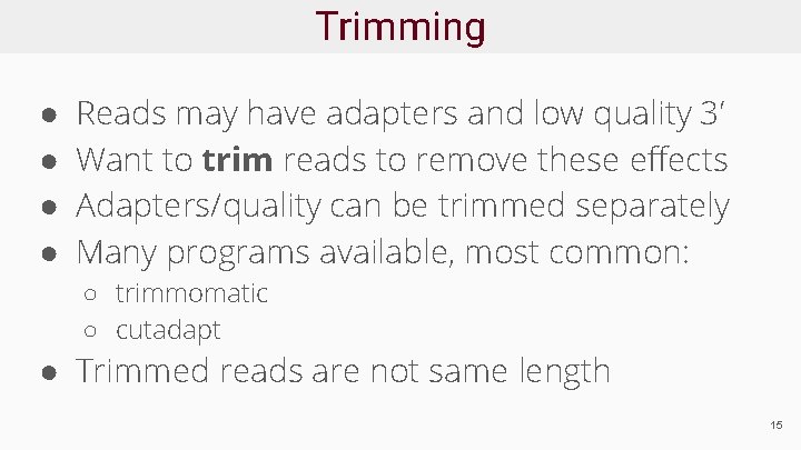 Trimming ● ● Reads may have adapters and low quality 3’ Want to trim