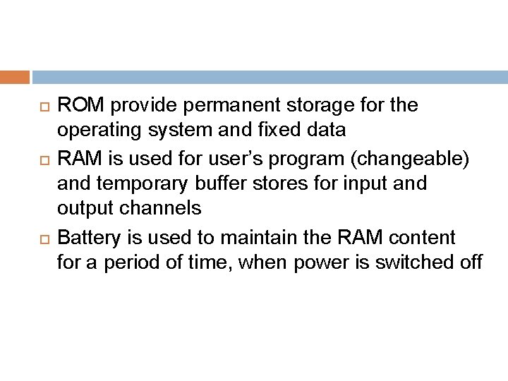  ROM provide permanent storage for the operating system and fixed data RAM is