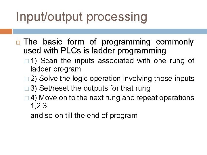 Input/output processing The basic form of programming commonly used with PLCs is ladder programming Input/output processing The basic form of programming commonly used with PLCs is ladder programming