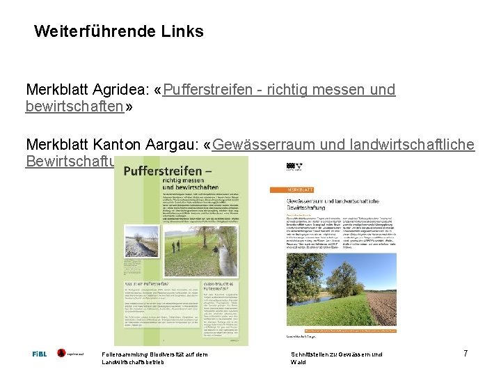 Weiterführende Links Merkblatt Agridea: «Pufferstreifen - richtig messen und bewirtschaften» Merkblatt Kanton Aargau: «Gewässerraum