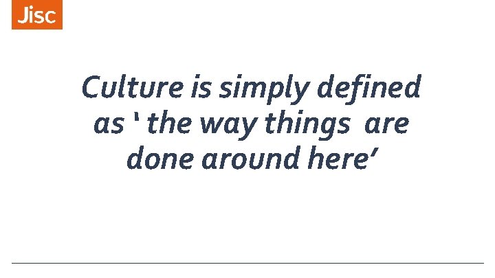 Culture is simply defined as ‘ the way things are done around here’ 