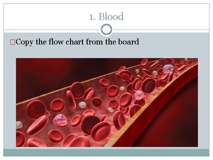 1. Blood �Copy the flow chart from the board 