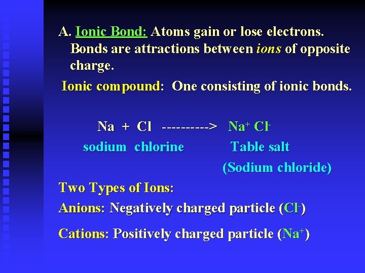 A. Ionic Bond: Atoms gain or lose electrons. Bonds are attractions between ions of
