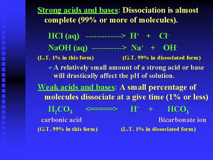 Strong acids and bases: Dissociation is almost complete (99% or more of molecules). HCl
