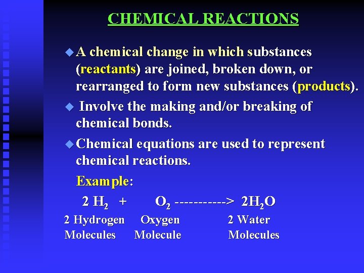 CHEMICAL REACTIONS u A chemical change in which substances (reactants) are joined, broken down,
