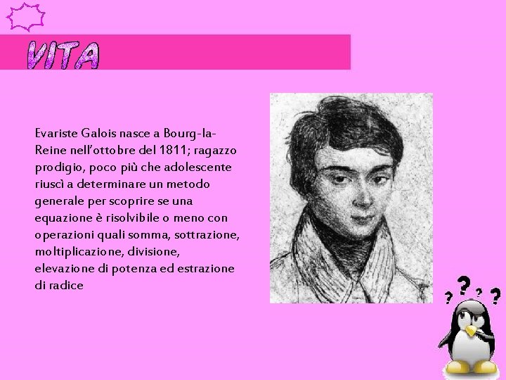 Evariste Galois nasce a Bourg-la. Reine nell’ottobre del 1811; ragazzo prodigio, poco più che