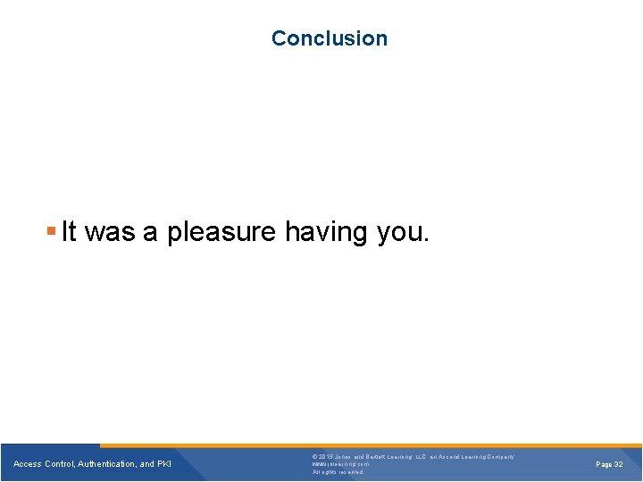 Conclusion § It was a pleasure having you. Access Control, Authentication, and PKI © Conclusion § It was a pleasure having you. Access Control, Authentication, and PKI ©