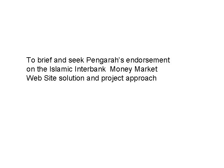 To brief and seek Pengarah’s endorsement on the Islamic Interbank Money Market Web Site