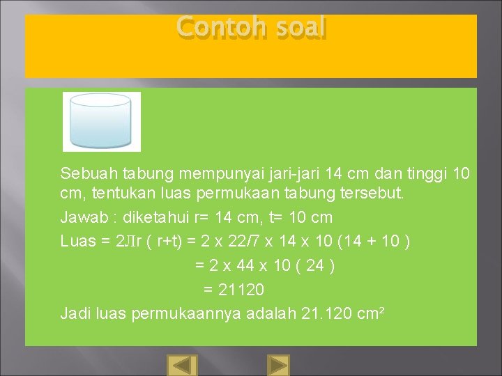 Contoh soal Sebuah tabung mempunyai jari-jari 14 cm dan tinggi 10 cm, tentukan luas