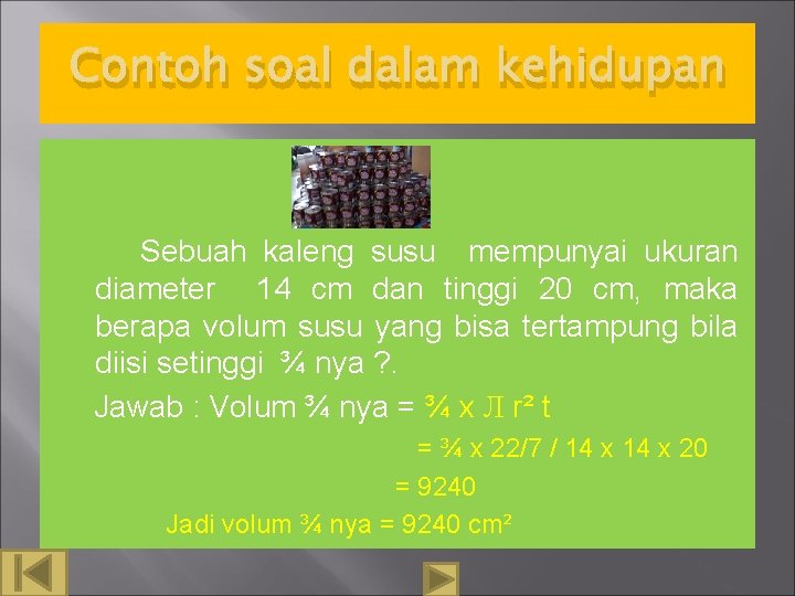 Contoh soal dalam kehidupan Sebuah kaleng susu mempunyai ukuran diameter 14 cm dan tinggi