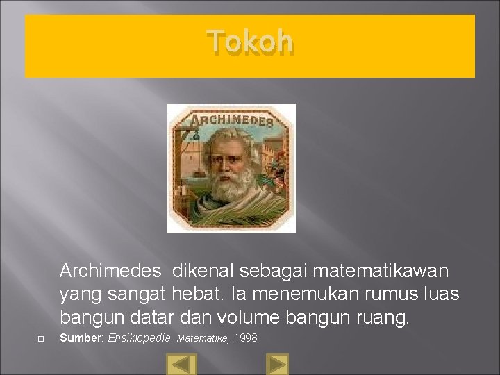 Tokoh Archimedes dikenal sebagai matematikawan yang sangat hebat. Ia menemukan rumus luas bangun datar