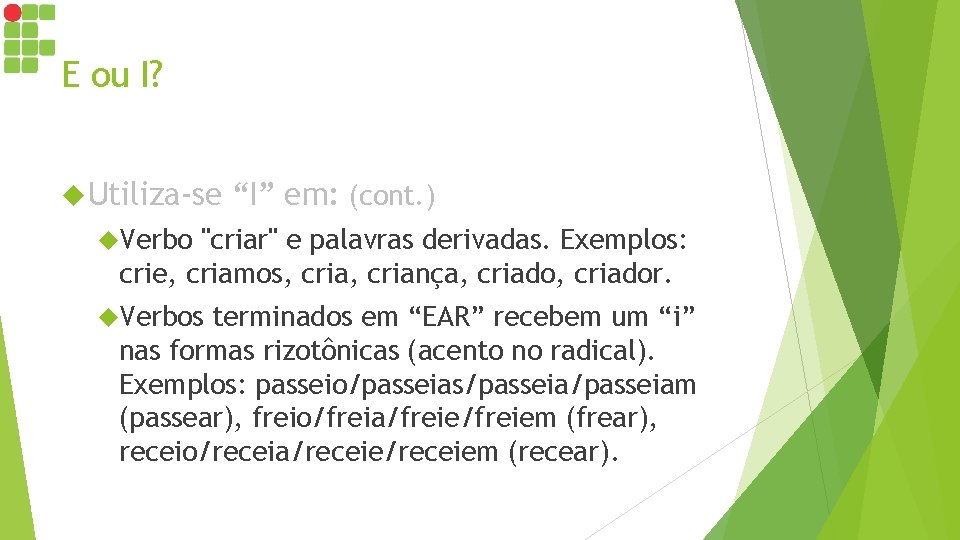 E ou I? Utiliza-se “I” em: (cont. ) Verbo "criar" e palavras derivadas. Exemplos: E ou I? Utiliza-se “I” em: (cont. ) Verbo "criar" e palavras derivadas. Exemplos: