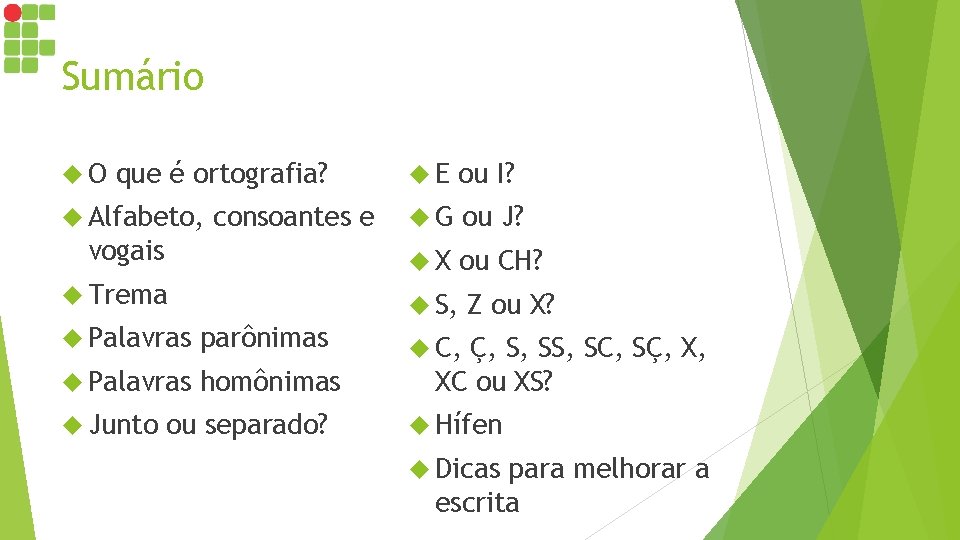 Sumário O que é ortografia? Alfabeto, consoantes e vogais Trema ou I? G ou Sumário O que é ortografia? Alfabeto, consoantes e vogais Trema ou I? G ou