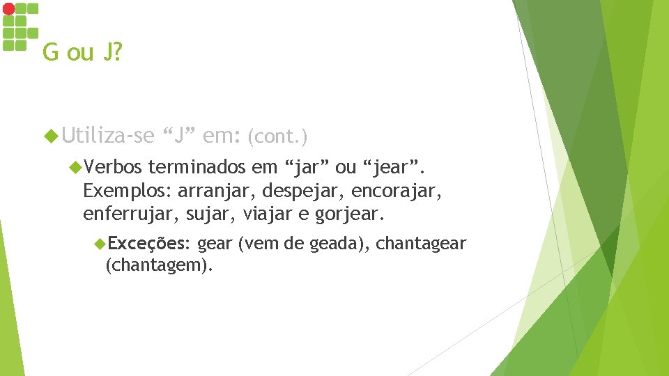 G ou J? Utiliza-se “J” em: (cont. ) Verbos terminados em “jar” ou “jear”. G ou J? Utiliza-se “J” em: (cont. ) Verbos terminados em “jar” ou “jear”.