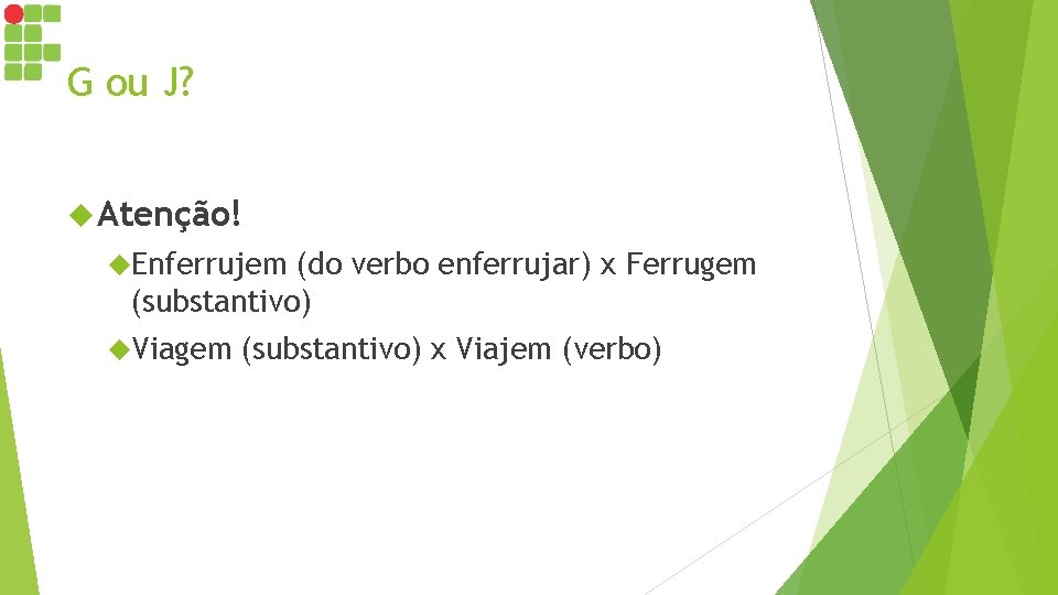 G ou J? Atenção! Enferrujem (do verbo enferrujar) x Ferrugem (substantivo) Viagem (substantivo) x G ou J? Atenção! Enferrujem (do verbo enferrujar) x Ferrugem (substantivo) Viagem (substantivo) x