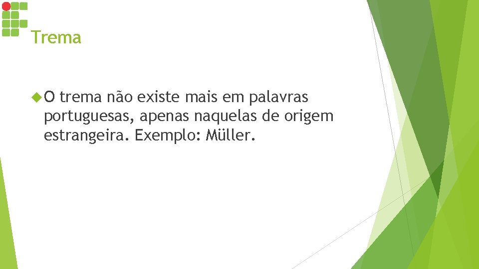 Trema O trema não existe mais em palavras portuguesas, apenas naquelas de origem estrangeira. Trema O trema não existe mais em palavras portuguesas, apenas naquelas de origem estrangeira.