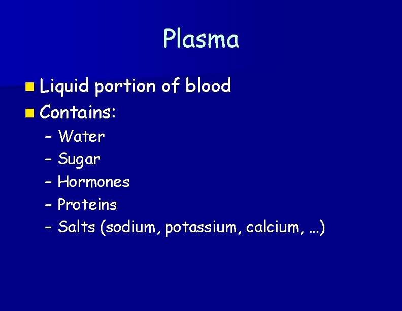 Plasma n Liquid portion of blood n Contains: – – – Water Sugar Hormones