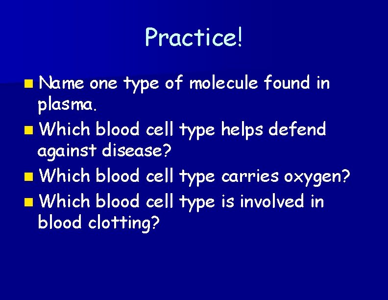Practice! n Name one type of molecule found in plasma. n Which blood cell
