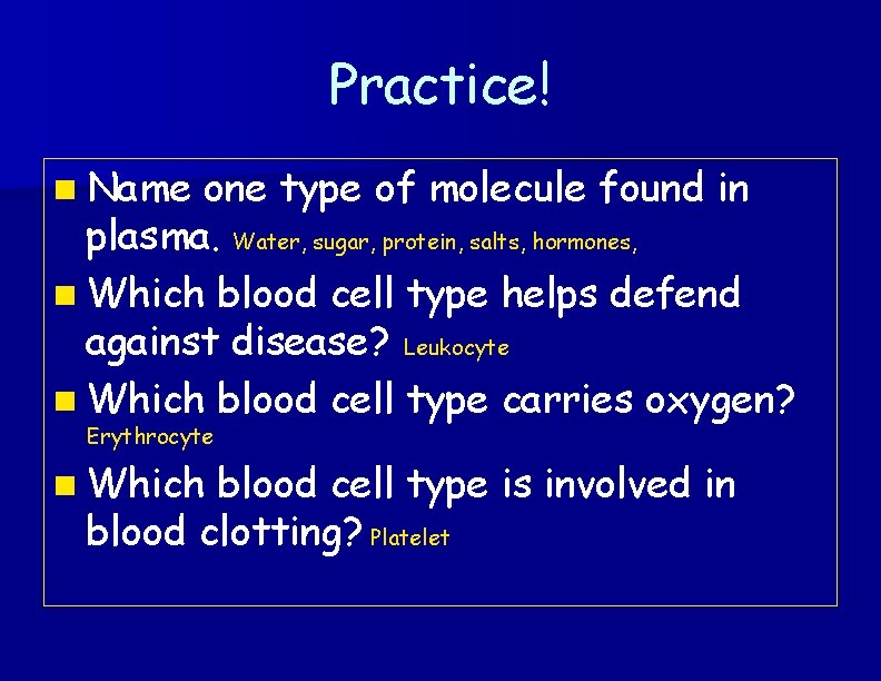 Practice! n Name one type of molecule found in plasma. Water, sugar, protein, salts,