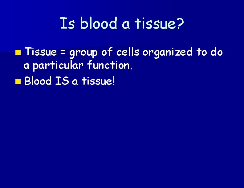Is blood a tissue? n Tissue = group of cells organized to do a