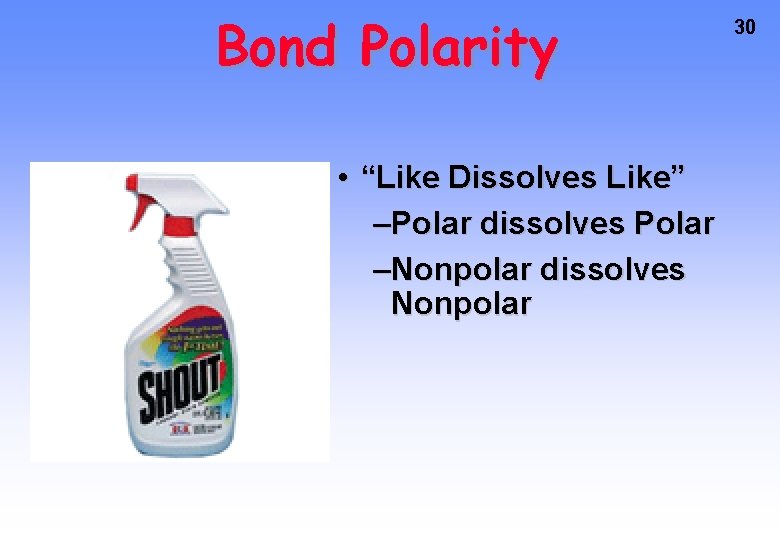 Bond Polarity • “Like Dissolves Like” –Polar dissolves Polar –Nonpolar dissolves Nonpolar 30 