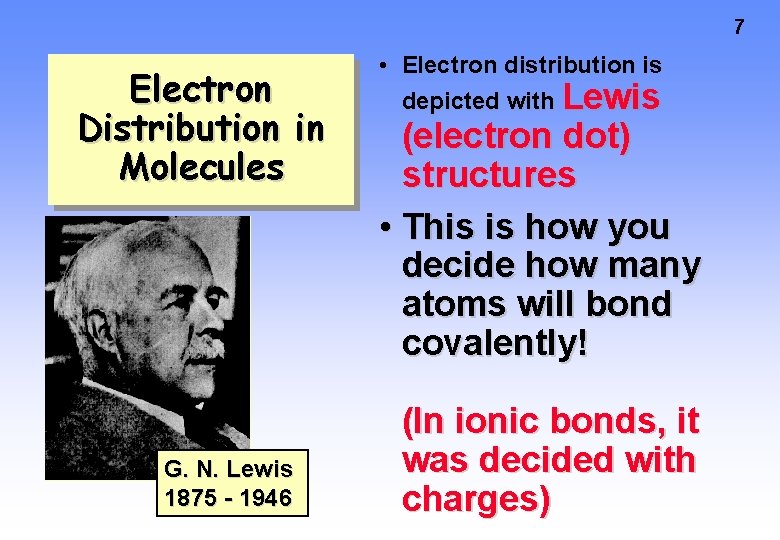 7 Electron Distribution in Molecules G. N. Lewis 1875 - 1946 • Electron distribution