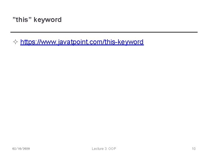 ”this” keyword ² https: //www. javatpoint. com/this-keyword 03/10/2020 Lecture 3: OOP 10 