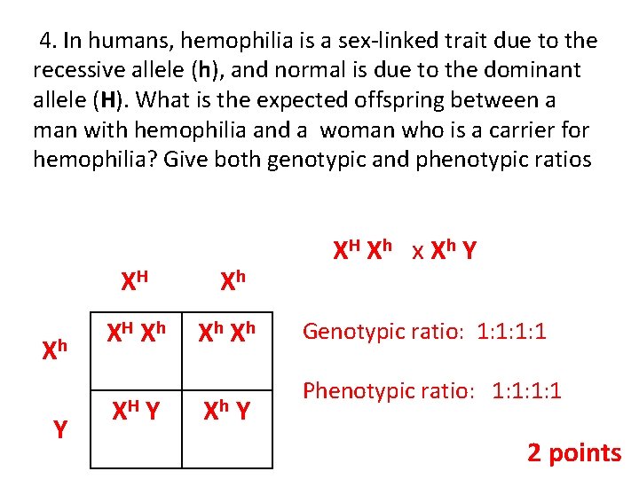 4. In humans, hemophilia is a sex-linked trait due to the recessive allele (h),