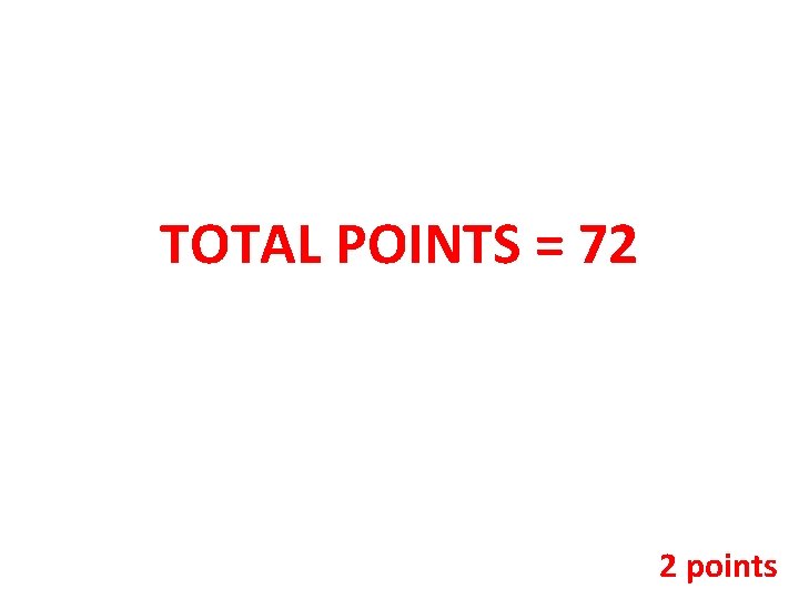 TOTAL POINTS = 72 2 points 