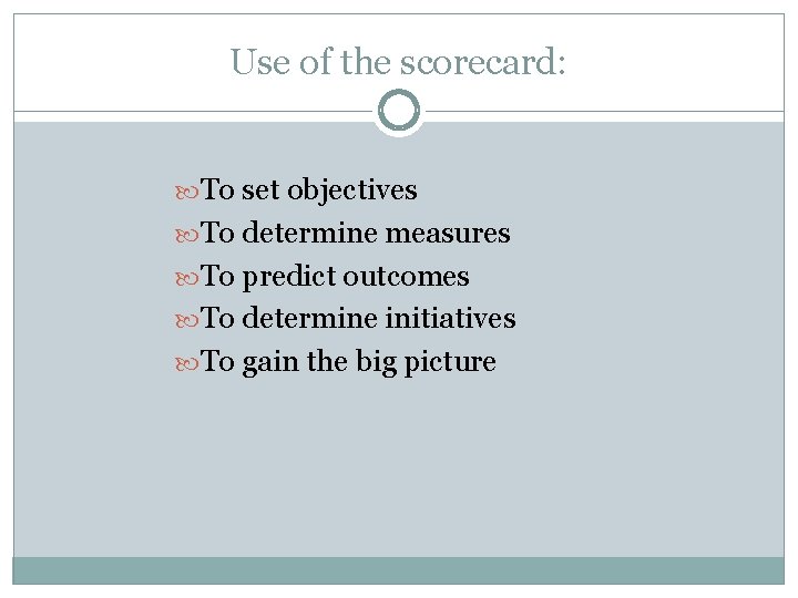 Use of the scorecard: To set objectives To determine measures To predict outcomes To Use of the scorecard: To set objectives To determine measures To predict outcomes To