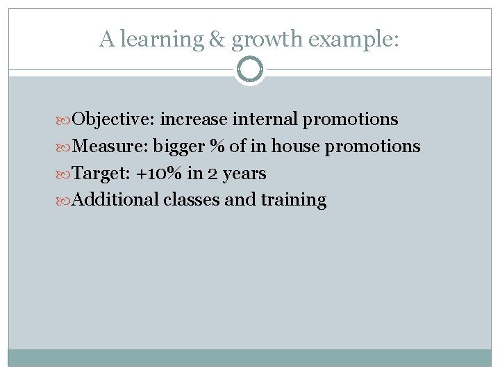 A learning & growth example: Objective: increase internal promotions Measure: bigger % of in A learning & growth example: Objective: increase internal promotions Measure: bigger % of in