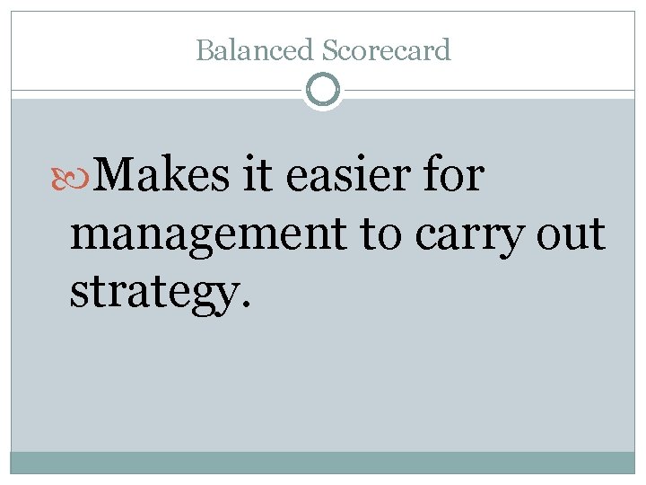 Balanced Scorecard Makes it easier for management to carry out strategy. Balanced Scorecard Makes it easier for management to carry out strategy.