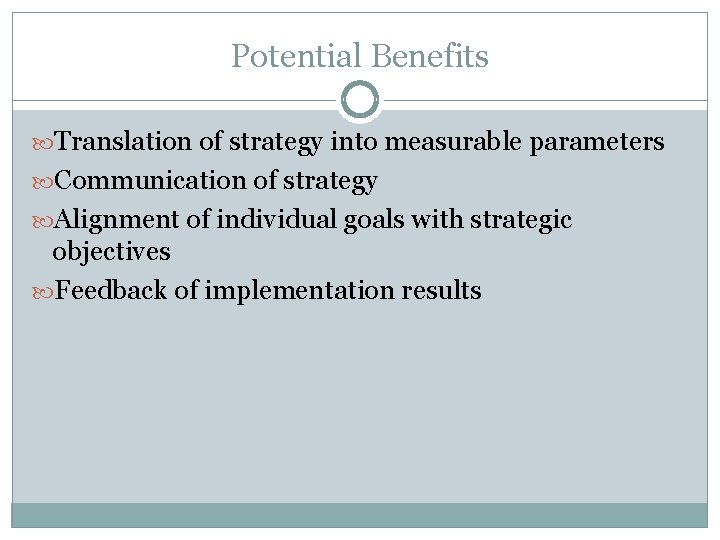 Potential Benefits Translation of strategy into measurable parameters Communication of strategy Alignment of individual Potential Benefits Translation of strategy into measurable parameters Communication of strategy Alignment of individual