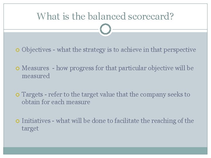 What is the balanced scorecard? Objectives - what the strategy is to achieve in What is the balanced scorecard? Objectives - what the strategy is to achieve in