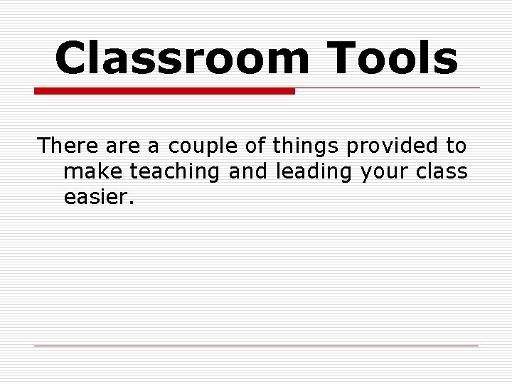 Classroom Tools There a couple of things provided to make teaching and leading your