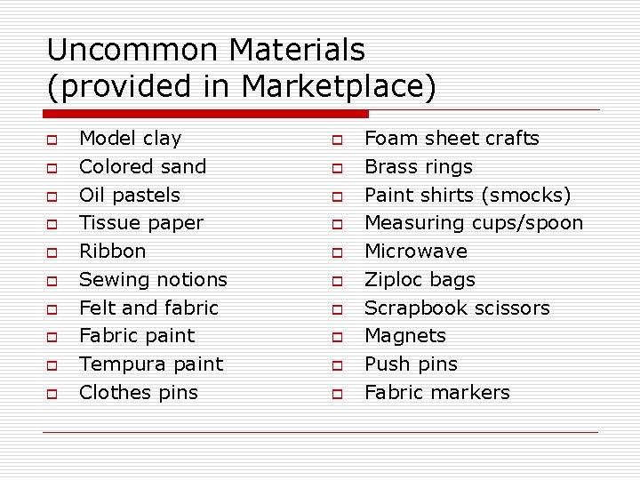 Uncommon Materials (provided in Marketplace) o o o o o Model clay Colored sand