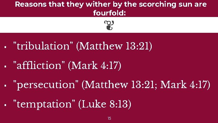 Reasons that they wither by the scorching sun are fourfold: ▪ "tribulation" (Matthew 13: