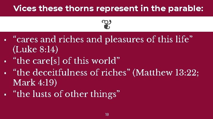 Vices these thorns represent in the parable: ▪ “cares and riches and pleasures of