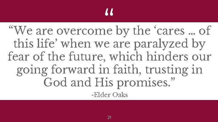 “ “We are overcome by the ‘cares … of this life’ when we are