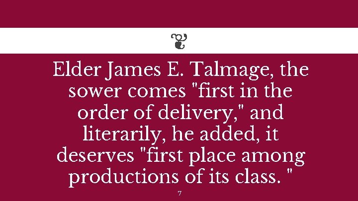 Elder James E. Talmage, the sower comes "first in the order of delivery, "