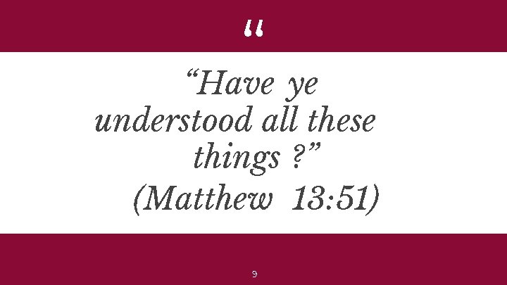 “ “Have ye understood all these things ? ” (Matthew 13: 51) 9 