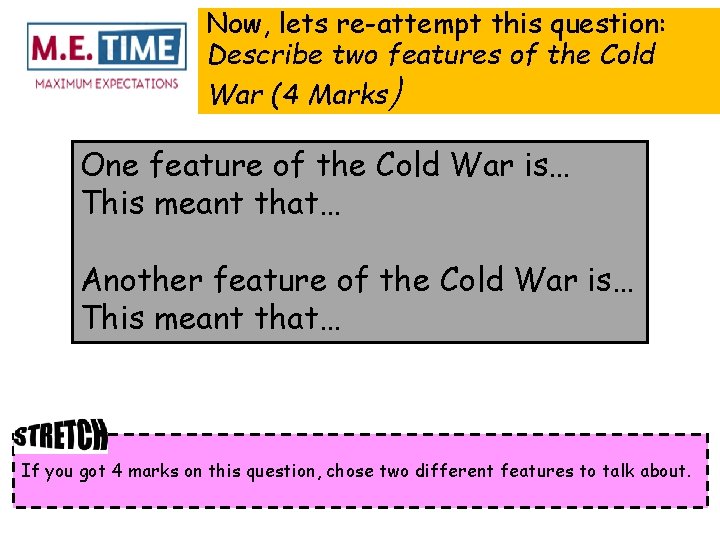 Now, lets re-attempt this question: Describe two features of the Cold War (4 Marks)