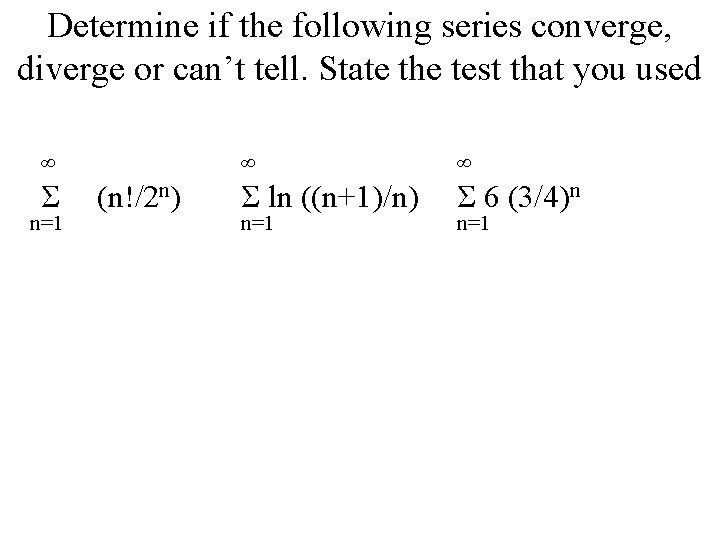 Determine if the following series converge, diverge or can’t tell. State the test that