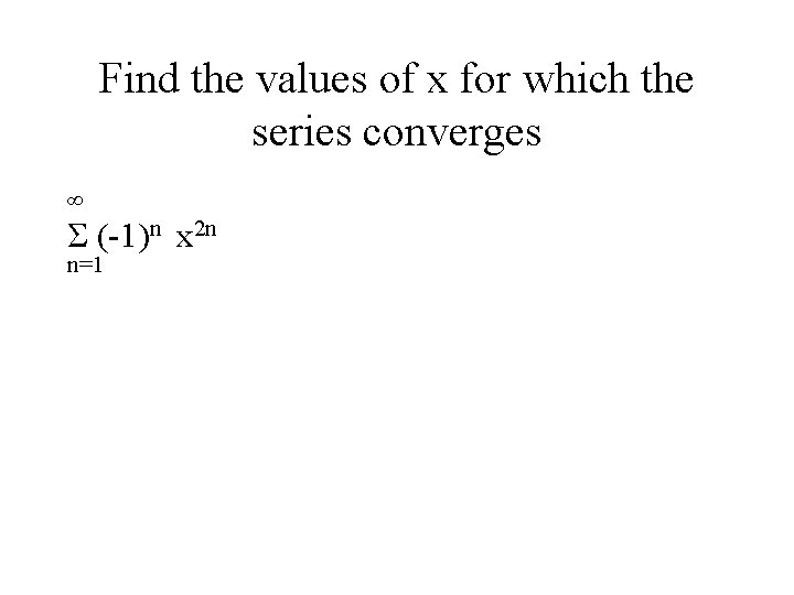 Find the values of x for which the series converges ∞ Σ (-1)n x