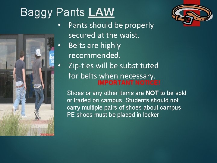 Baggy Pants LAW • Pants should be properly secured at the waist. • Belts