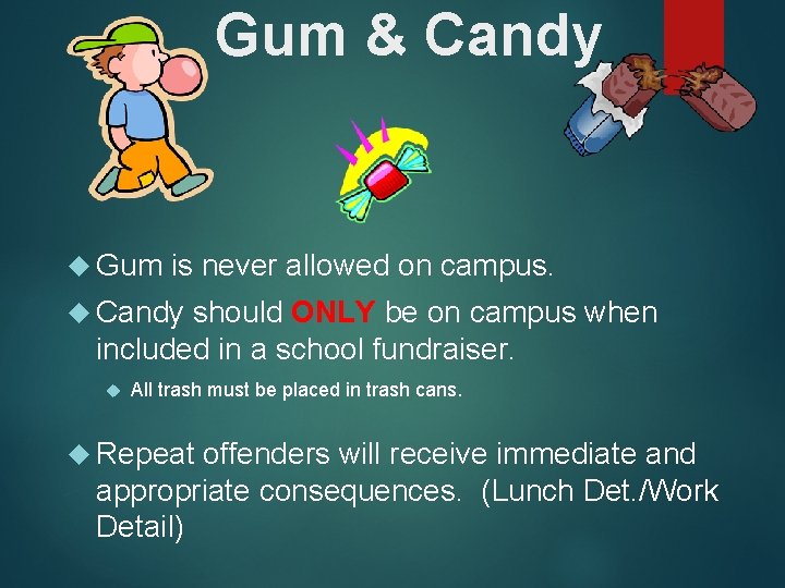 Gum & Candy Gum is never allowed on campus. Candy should ONLY be on